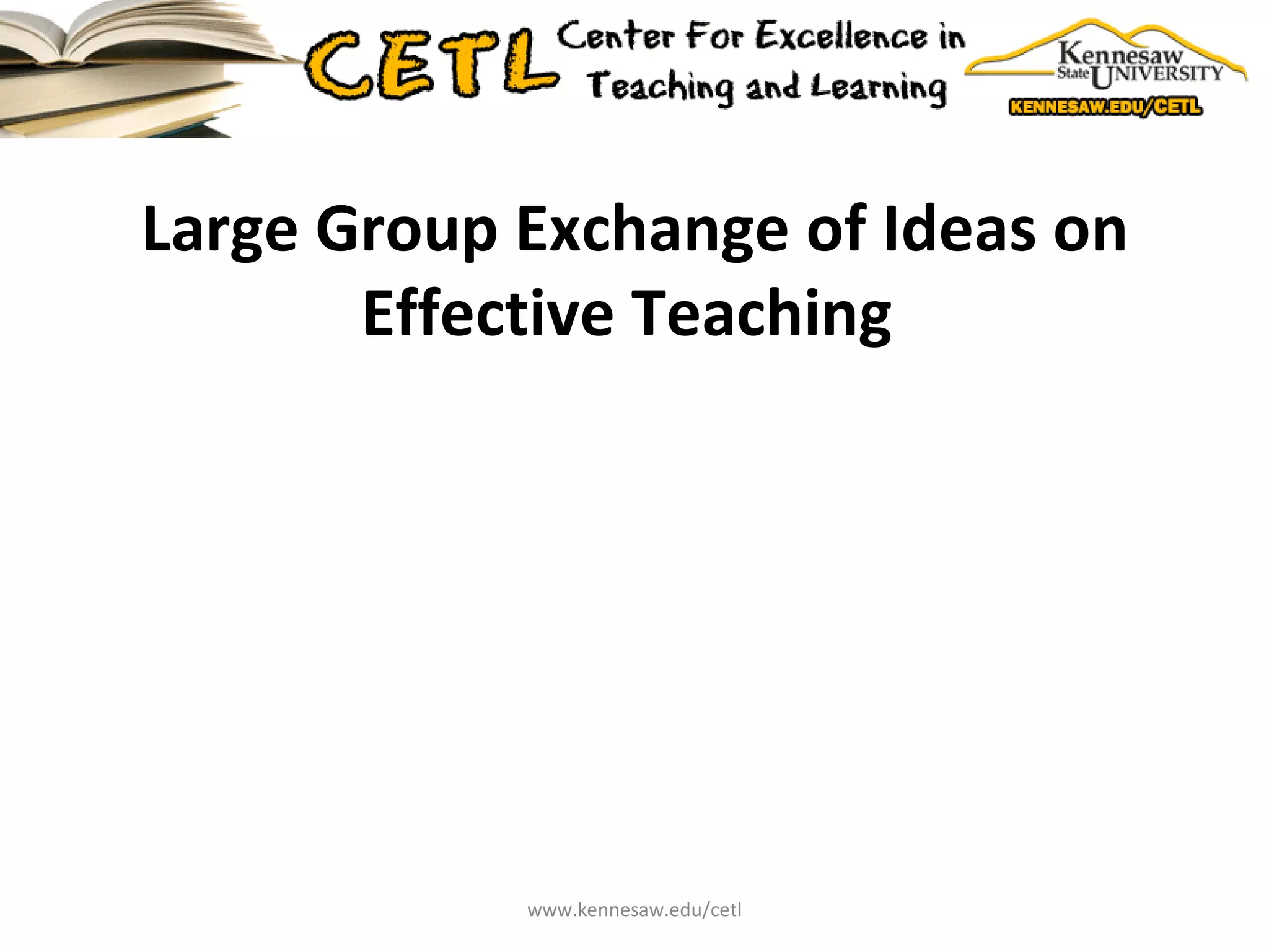 Large Group Exchange of Ideas on Effective Teaching  www.kennesaw.edu/cetl 