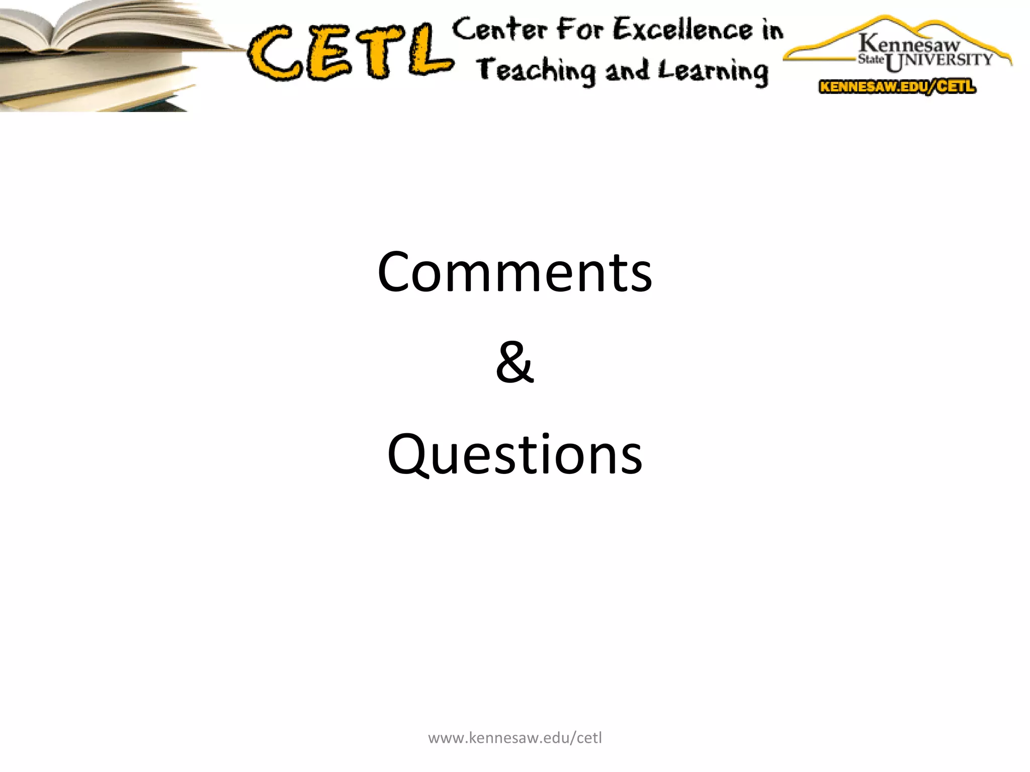 Comments & Questions www.kennesaw.edu/cetl 