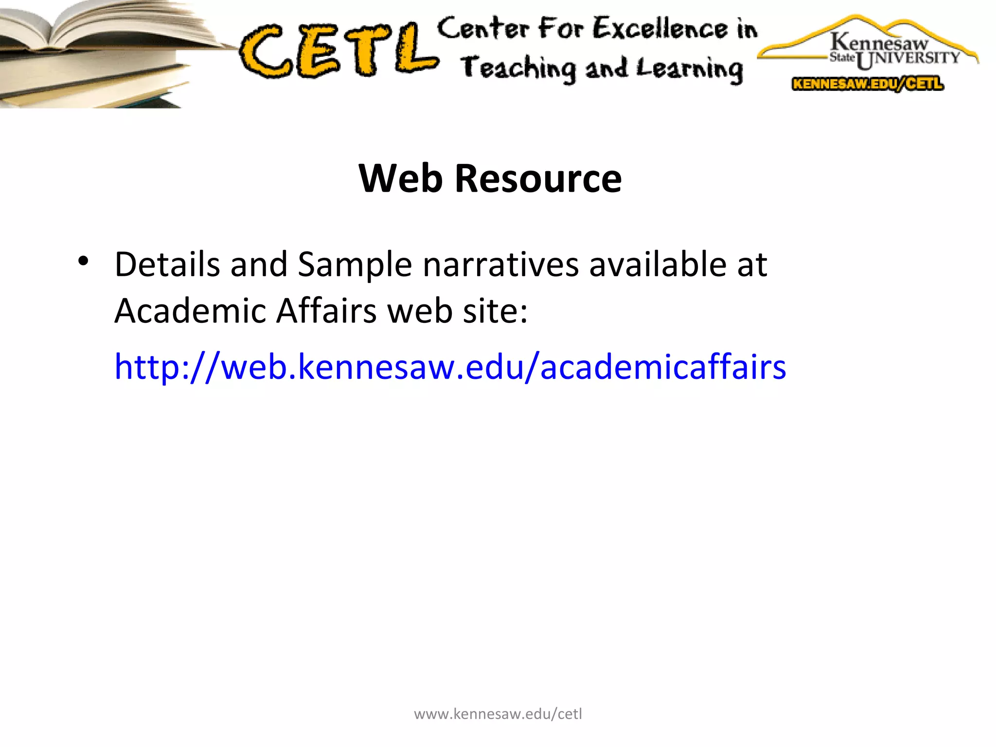 Web Resource Details and Sample narratives available at Academic Affairs web site: http://web.kennesaw.edu/academicaffairs www.kennesaw.edu/cetl 