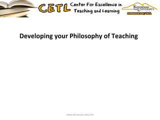 Developing your Philosophy of Teaching www.kennesaw.edu/cetl 