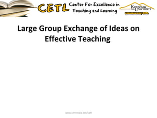 Large Group Exchange of Ideas on Effective Teaching  www.kennesaw.edu/cetl 