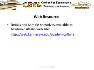 Web Resource Details and Sample narratives available at Academic Affairs web site: http://web.kennesaw.edu/academicaffairs www.kennesaw.edu/cetl 
