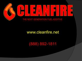 CLEANFIRE THE NEXT GENERATION FUEL ADDITIVE www.cleanfire.net (888) 892-1811 
