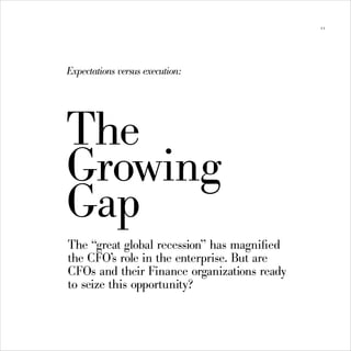 11




Expectations versus execution:




The
Growing
Gap
The “great global recession” has magnified
the CFO’s role in the enterprise. But are
CFOs and their Finance organizations ready
to seize this opportunity?
 