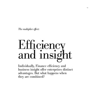 19




The multiplier effect:




Efficiency
and insight
Individually, Finance efficiency and
business insight offer enterprises distinct
advantages. But what happens when
they are combined?
 
