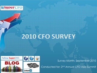 Follow SuperCFO :
                                Survey Month: September 2010

                    Conducted for: 2nd Annual CFO Asia Summit
 