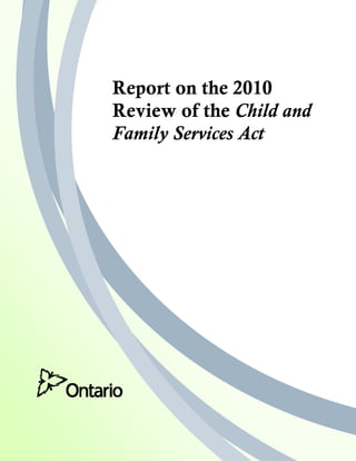 Report on the 2010
                    Review of the Child and
                    Family Services Act




2010 Review of the Child and Family Services Act
 