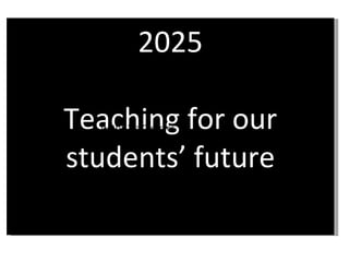 2025 Teaching for our students’ future IMAGE 21 st  C learner 