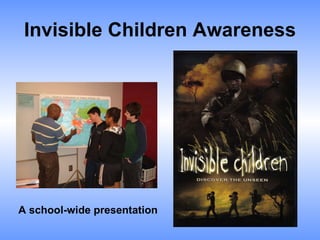 Invisible Children Awareness A school-wide presentation 