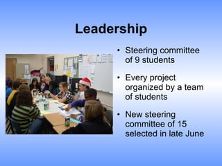 Leadership Steering committee of 9 students Every project organized by a team of students New steering committee of 15 selected in late June 
