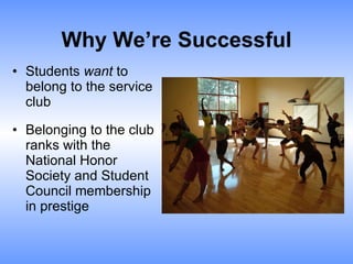 Why We’re Successful Students  want  to belong to the service club Belonging to the club ranks with the National Honor Society and Student Council membership in prestige 