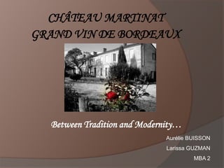 CHÂTEAUMARTINAT GRAND VIN DE BORDEAUX Between Tradition and Modernity…  Aurélie BUISSON Larissa GUZMAN MBA 2  