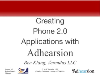 Creating
                  Phone 2.0
               Applications with
                Adhearsion
               Ben Klang, Verendus LLC
August 3-5                   © 2010 Verendus, LLC
Trump Towers        Creative Commons License - CC-BY-SA
Chicago
 