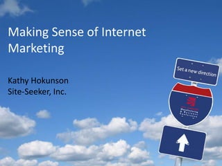 Making Sense of Internet Marketing Kathy Hokunson Site-Seeker, Inc. 