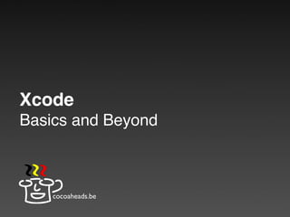 Xcode
Basics and Beyond



    cocoaheads.be
 
