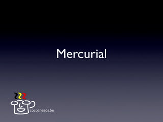 Mercurial



cocoaheads.be
 