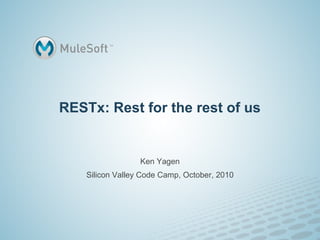 RESTx: Rest for the rest of us


                  Ken Yagen
    Silicon Valley Code Camp, October, 2010
 