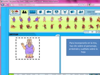 Para incorporarlo en la tira, haz clic sobre el personaje, arrástralo y suéltalo sobre la hoja