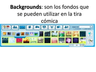 Backgrounds: son los fondos que se pueden utilizar en la tira cómica