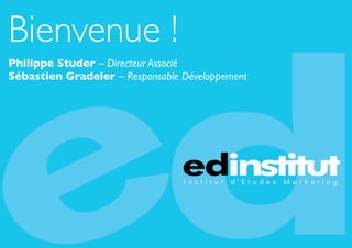 Bienvenue !
Philippe Studer – Directeur Associé
Sébastien Gradeler – Responsable Développement




                                                 2
 