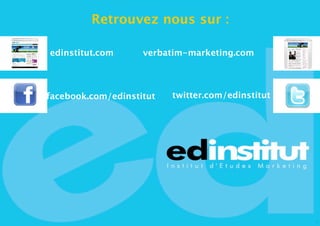 Retrouvez nous sur :

edinstitut.com      verbatim-marketing.com




facebook.com/edinstitut   twitter.com/edinstitut




                                                   31
 