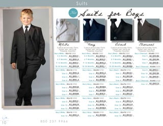 10 8 0 0 2 3 7 9 9 6 6
Suits
Suits for Boys
White Navy Black
	 Boy’s White | BS610/2500	
		 3-6 Months
		 6-9 Months
		 9-12 Months
		18-24 Months
	Boy’s White | BS610/2700
		 Size 2
	 	 Size 3
	 	 Size 4
Boy’s White | BS610/2900
	 	 Size 5
	 Size 6
	 	 Size 7
Boy’s White | BS610/3300
	 	 Size 8
	 	 Size 10
	 	 Size 12
Boy’s White | BS610/3700
	 	 Size 14
8 10546 01572 3
8 10546 01573 0
8 10546 01574 7
8 10546 01575 4
8 10546 01576 1
8 10546 01577 8
8 10546 01578 5
8 10546 01579 2
8 10546 01580 8
8 10546 01441 2
8 10546 01462 7
8 10546 01581 5
8 10546 01582 2
8 10546 01583 9
5 piece set includes: Pants,
jacket, shirt, vest  tie.
Polyester, Imported
	 Boy’s Navy | BS620/2500	
		 3-6 Months
		 6-9 Months
		 9-12 Months
		18-24 Months
	Boy’s Navy | BS620/2700
		 Size 2
	 	 Size 3
	 	 Size 4
Boy’s Navy | BS620/2900
	 	 Size 5
	 Size 6
	 	 Size 7
Boy’s Navy | BS620/3300
	 	 Size 8
	 	 Size 10
	 	 Size 12
Boy’s Navy | BS620/3700
	 	 Size 14
8 10546 01584 6
8 10546 01585 3
8 10546 01586 0
8 10546 01587 7
8 10546 01588 4
8 10546 01589 1
8 10546 01590 7
8 10546 01591 4
8 10546 01592 1
8 10546 01481 8
8 10546 01482 5
8 10546 01593 8
8 10546 01594 5
8 10546 01595 2
5 piece set includes: Pants,
jacket, shirt, vest  tie.
Polyester, Imported
5 piece set includes: Pants,
jacket, shirt, vest  tie.
Polyester, Imported
		Boy’s Black | BS670/2500	
		 3-6 Months
		 6-9 Months
		 9-12 Months
		18-24 Months
	Boy’s Black | BS670/2700
		 Size 2
	 	 Size 3
	 	 Size 4
Boy’s Black | BS670/2900
	 	 Size 5
	 Size 6
	 	 Size 7
Boy’s Black | BS670/3300
	 	 Size 8
	 	 Size 10
	 	 Size 12
Boy’s Black | BS670/3700
	 	 Size 14
8 10546 01596 9
8 10546 01597 6
8 10546 01598 3
8 10546 01599 0
8 10546 01600 3
8 10546 01601 0
8 10546 01602 7
8 10546 01603 4
8 10546 01604 1
8 10546 01605 8
8 10546 01606 5
8 10546 01607 2
8 10546 01608 9
8 10546 01609 6
New
5 piece set includes: Pants,
jacket, shirt, vest  tie.
Polyester, Imported
8 10546 01616 4
		Boy’s Charcoal | BS680/2900	
		 Size 5
		 Size 6
		 Size 7
	Boy’s Charcoal | BS680/3300
		 Size 8
	 	 Size 10
	 	 Size 12
Boy’s Charcoal | BS680/3700
	 	 Size 14
8 10546 01610 2
8 10546 01611 9
8 10546 01612 6
8 10546 01613 3
8 10546 01614 0
8 10546 01615 7
Charcoal
 