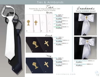 15c o r r i n e c o . c o m
Ties  Armbands
U. Gold Chalice Armband| A500CH/600
V. Gold Cross Armband| A500CR/600
8 10546 01035 3
8 10546 01036 0
TiesPolyester ties, 14” long w/ banded neck. Cello
packaging w/ hook for hanging.
Armbands
Elastic banded, boxed
R. Plain| A550/550
S. Gold Chalice| A550CH/650
T. Gold Cross| A550CR/650
8 10546 01050 6
8 10546 01052 0
8 10546 01051 3
O. Plain| A540/550
P. Gold Chalice| A540CH/650
Q. Gold Cross| A540CR/650
8 10546 01047 6
8 10546 01049 0
8 10546 01048 3
J. Plain| A530/550
K. Gold Chalice| A530CH/650
L. Gold Cross| A530CR/650
M. Pearl Cross| A530PL/700
N. Shamrock| A530SHW/700
8 10546 01046 9
8 10546 01038 4
8 10546 01040 7
8 10546 01042 1
8 10546 01043 8
	 J.	
	
		 O.
		
			 R.
U.		
V.		
P.				 Q.
S.				 T.
K.		 L.	 M.	 N.
White
Black
Navy
 
