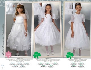 8 0 0 2 3 7 9 9 6 6
GirlsCommunionCollection
D4210SH/4950
Embroidered shamrocks, poly sheer overlay.
Button back, tea length, tulle underslip.
Sizes 7, 8, 10, 12
Size 7
8 10546 01169 5
Size 10
8 10546 01171 8
Size 8
8 10546 01170 1
Size 12
8 10546 01172 5
Irish
D4090/4500
Ruffled chiffon- look polyester w/ pleated bridal satin waist,
tie sash. Zipper back, tea length, tulle underslip.
Sizes 6, 7, 8, 10, 12
Size 7
8 10546 01634 8
Size 6
8 10546 01633 1
Size 10
8 10546 01636 2
Size 8
8 10546 01635 5
Size 12
8 10546 01637 9
Irish
D4199/6500
Tulle overlay, bridal satin w/ hundreds of embroidered
shamrocks. Zipper back, tea length, tulle underskirt.
Sizes 6, 7, 8, 10, 12
Size 7Size 6
8 10546 01685 0 8 10546 01686 7
Size 10
Size 8
8 10546 01687 4
8 10546 01688 1
Size 12
8 10546 01689 8
New
 