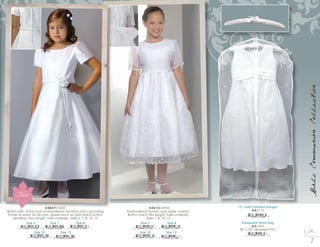 c o r r i n e c o . c o m
GirlsCommunionCollection
D4829/3300
Bridal satin, A-line look, embroidered neckline and cascading
flower at waist, w/ tie sash. Zipper back w/ satin-back button
detailing. Tea Length, tulle underslip. Sizes 6, 7, 8, 10, 12
Size 7
8 10546 01659 1
Size 6
8 10546 01658 4
Size 10
8 10546 01661 4
Size 8
8 10546 01660 7
Size 12
8 10546 01662 1
15” Satin Padded Hanger
A4/175
Keepsake Dress Bag
A5/300
50” x 23” Zippered PVC
8 10546 01028 5
8 10546 01034 6
New
D4210/4950
Embroidered flowers, poly sheer overlay.
Button back, tea length, tulle underslip.
Sizes 7, 8, 10, 12
Size 7
8 10546 01165 7
Size 10
8 10546 01167 1
Size 8
8 10546 01166 4
Size 12
8 10546 01168 8
 