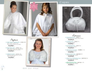 8 0 0 2 3 7 9 9 6 6
Capes
Capes
Purses
D. A335	
A.	A105
B.	
C.	A115
B.	A135
A. Satin Cape w/ Maribou Trim | A105/2800
	 Satin cape, maribou trim,
	 frog closure, boxed. Dry clean.
B. Bridal Satin Cape | A135/1600
	 Satin venise rayon trim, frog closure
at neckline, boxed. Dry clean.
C. Knitted Fur Cape | A115/1500
	 Knitted fur-like, polyester shoulder
	 wrap. Hand wash
8 10546 01005 6
8 10546 01625 6
8 10546 01007 0
D. Embroidered Purse | A335/975
	 matte poly satin, zipper close, boxed.
E. Pull String Purse | A336/975
	 w/ flowers, boxed
F. Pearl Beaded Purse | A337/950
	 w/ pearl strap, boxed.
G. Rhinestone Cross Purse | A338RC/1150
	 w/ pearl strap, boxed.
H. Organza Bow Purse | A431BO/875
	 w/ shoulder strap, boxed.
I. Venise Cross  Rhinestone Purse | A431CR/950
	 w/ shoulder strap, boxed.
J. White Shamrock Purse | A431SH/1100
	 w/ shoulder strap, boxed.
8 10546 01626 3
8 10546 01397 2
8 10546 01399 6
8 10546 01624 9
8 10546 01617 1
8 10546 01618 8
8 10546 01680 5
New
Lower Price
 