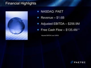 Financial Highlights NASDAQ: PAET Revenue –  $1.6B Adjusted EBITDA –  $256.9M Free Cash Flow –  $135.4M * *  Adjusted EBITDA Less CAPEX 