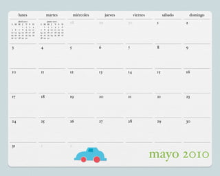 lunes                         martes                     miércoles        jueves        viernes         sábado       domingo
      abril 2010                     junio 2010
L M M J V          S    D    L M     M J V        S    D
                                                            28              29            30              1             2
          1 2       3   4        1    2 3 4        5   6
 5 6 7 8 9         10   11    7 8     9 10 11     12   13
12 13 14 15 16     17   18   14 15   16 17 18     19   20
19 20 21 22 23     24   25   21 22    23 24 25    26   27
26 27 28 29 30               28 29   30



3                            4                              5               6             7               8             9




10                           11                             12              13            14              15            16




17                           18                             19              20            21              22            23




24                           25                             26              27            28              29            30




31                           1                              2

                                                                                                         mayo 2010
 
