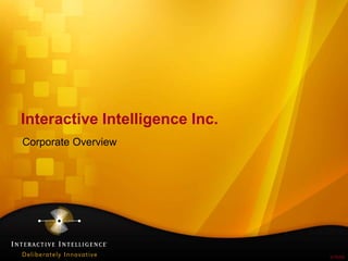 Interactive Intelligence Inc. Corporate Overview 3/18/09 