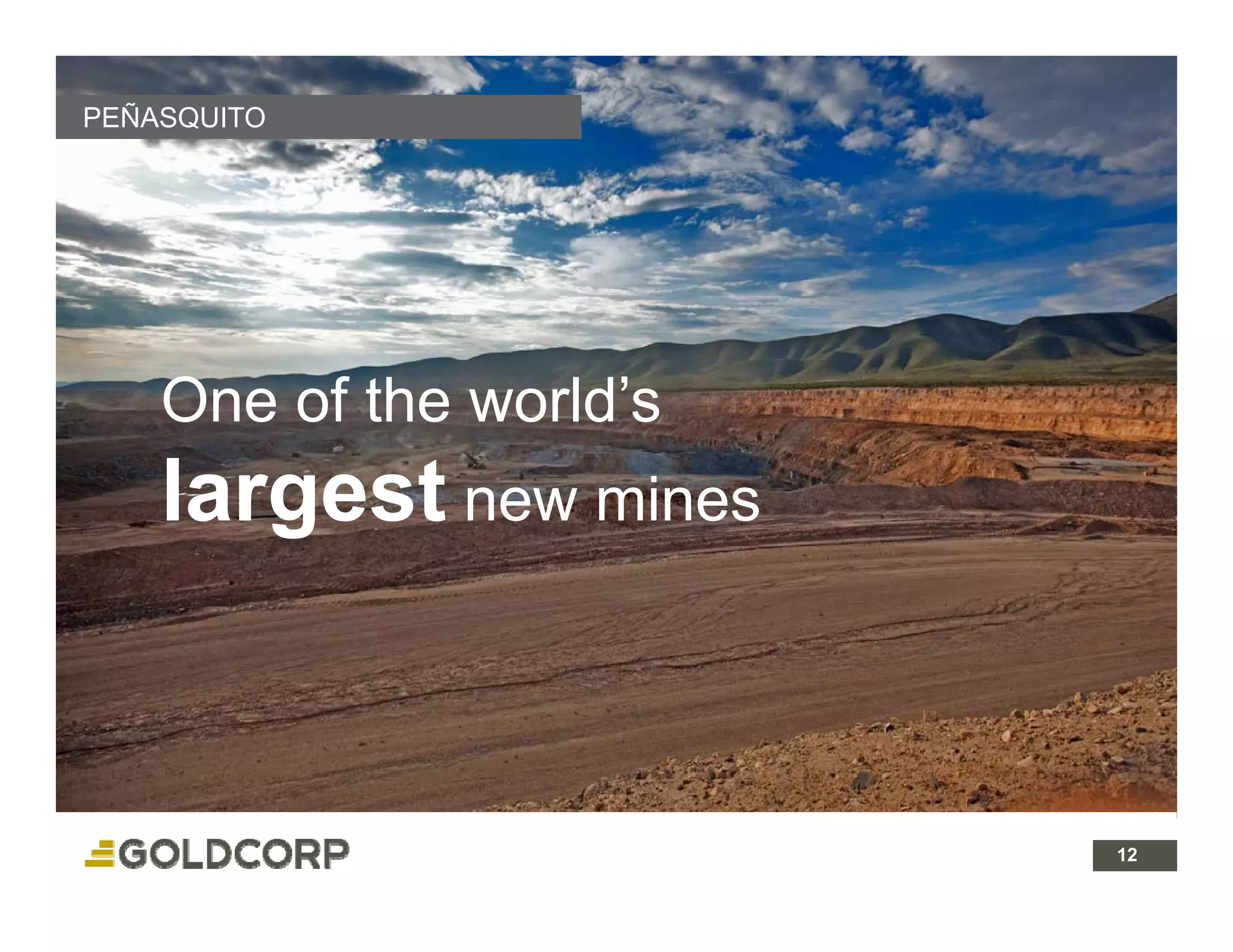 PEÑASQUITO




    One of the world’s
               world s
    largest new mines
       g


                         12 12
 
