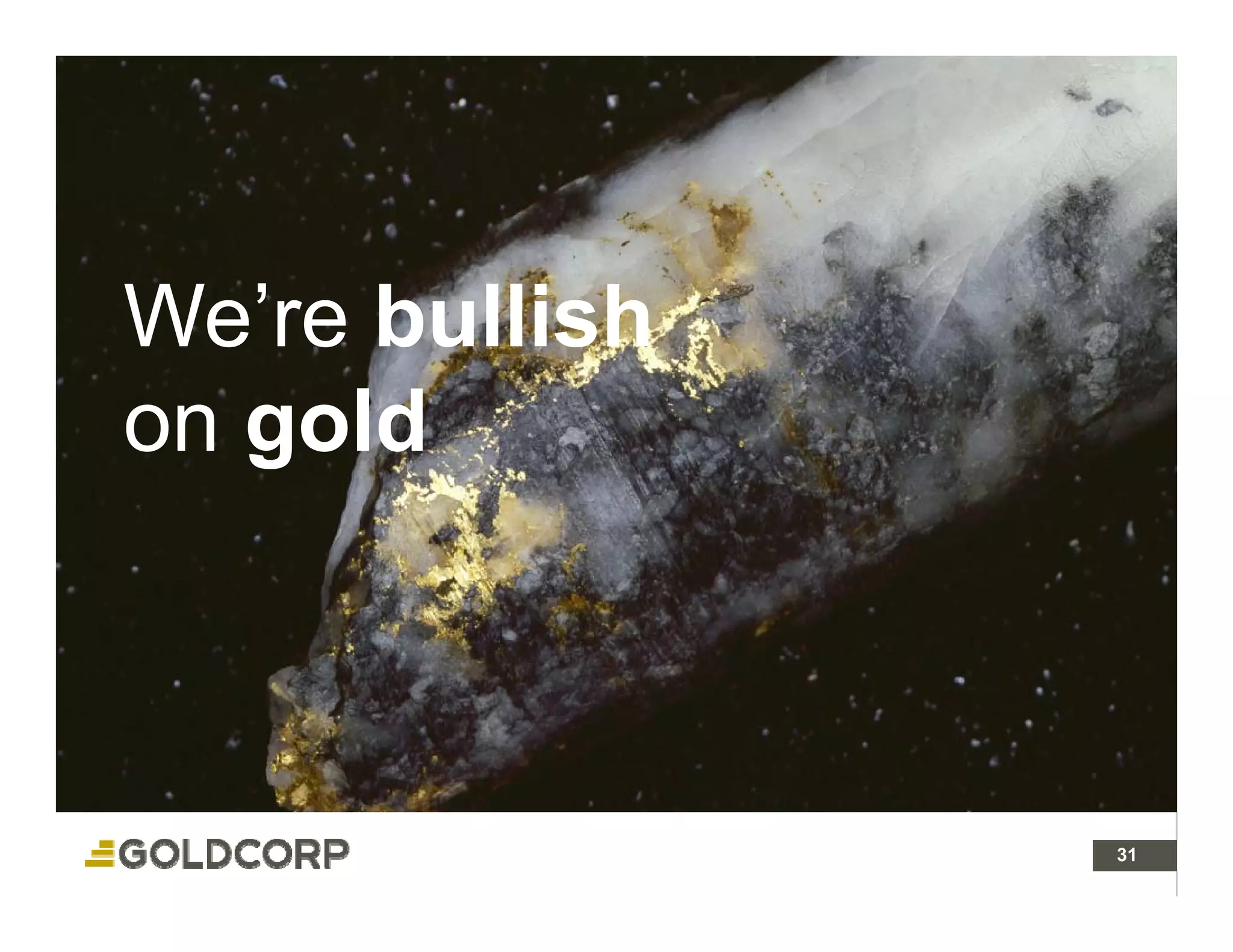 We’re bullish
W ’ b lli h
on gold



                31 31
 