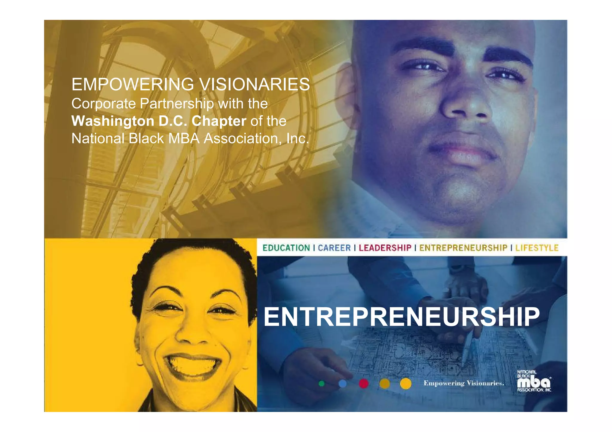EMPOWERING VISIONARIES
Corporate Partnership with the
Washington D.C. Chapter of the
National Black MBA Association, Inc.




                            ENTREPRENEURSHIP
 