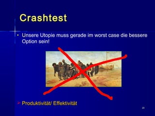 2020
CrashtestCrashtest
• UUnsere Utopie muss gerade im worst case die bessere
Option sein!
 Produktivität/ EffektivitätProduktivität/ Effektivität
 