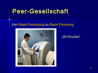 3333
Peer-GesellschaftPeer-Gesellschaft
„„3D-Drucker“3D-Drucker“
VonVon Rapid PrototypingRapid Prototyping zuzu Rapid ProducingRapid Producing
 