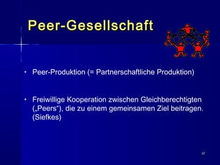 3737
Peer-GesellschaftPeer-Gesellschaft
• Peer-Produktion (= Partnerschaftliche Produktion)
• Freiwillige Kooperation zwischen Gleichberechtigten
(„Peers“), die zu einem gemeinsamen Ziel beitragen.
(Siefkes)
 