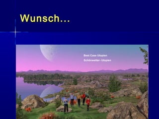 88
Wunsch...Wunsch...
Best Case Utopien
Schönwetter- Utopien
 