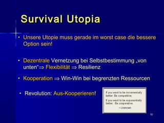 5252
Survival UtopiaSurvival Utopia
• UUnsere Utopie muss gerade im worst case die bessere
Option sein!
• DezentraleDezent...