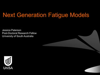 Next Generation Fatigue Models

Jessica Paterson
Post-Doctoral Research Fellow
University of South Australia
 