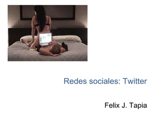 Redes sociales: Twitter Felix J. Tapia 