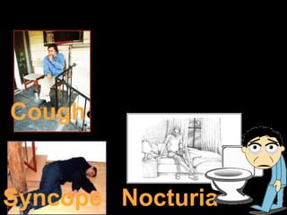 Syncope
Cough
Nocturia
 