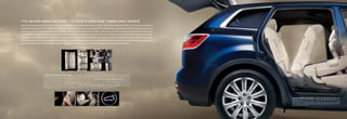 it's never been so e{sy to give everyone their own sp{ce.
Mazda CX-9 serves up one of the most spacious, versatile and comfortable cabins of any crossover SUV on the planet. For starters, its 113.2-inch wheelbase is
purposefully longer than Pilot, Highlander or MDX. So it readily accommodates seven adults with remarkable ease. And because the CX-9’s large rear doors can
swing open up to 72º to create an extra-wide opening, entering and exiting are quick and easy. Even access to 3rd-row seating is more convenient—the result
of an ingenious “tilt-and-slide” rear-access mechanism. No gymnastics required. And once inside, you’ll discover a host of other family-oriented advantages.
Like ample legroom for both 2nd- and 3rd-row adult passengers. Dual LATCH child-safety-seat anchors and tethers in the 2nd-row seat. Two 3rd-row storage
bins that will even hold electronic games and controllers. A surprising abundance of cargo room behind the 3rd-row seat. Not to mention eight cup holders and
four 1-liter bottle holders. Which means the whole family will get a lot more out of the CX-9. Because we put so much more into it.




                                                                                                                                                             1


                           1. Besides Deftly Handling Up To 7 Adults, CX-9 also provides a generous 17.2 cu ft of cargo space behind the 3rd-row seat. A quick tug on convenient
                           release straps quickly folds down the 3rd-row’s 50/50 split fold-flat seatback to give you 48.3 cu ft. Folding down the 2nd-row’s 60/40 split fold-flat seatback expands     8.9"
                           the CX-9’s cargo room to a full 100.7 cu ft. All without having to remove a single headrest. 2. Right This Way To Easier 3rd-Row-Seat Access. A single
                           hand is all it takes to operate the CX-9’s ingenious “tilt-and-slide” mechanism. It automatically moves the 2nd-row seat forward nearly 9 inches to give passengers
                           easier access to 3rd-row seating. 3. The Second Row Not Only Seats Three, but also provides nearly 5 inches of forward/backward travel for extra
                           legroom. There’s also a reclining seatback for added comfort. 4. Open And Close The Rear Liftgate With The Touch Of A Button. CX-9’s power rear
                           liftgate opens and closes by remote control, making loading easier and more convenient. Available on both the Touring and Grand Touring.




                                                                                                                                                                                                      Third-Row Seating Is Far Easier to access in the CX-9 because its 2nd-row seat
                                                                                                                                                                                                      automatically tilts and slides forward to provide passengers with nearly 9 inches of
                                                                                                                                                                                                      walk-in room. And to eliminate the danger of tripping over high side sills, the CX-9’s cabin
                                                                                                                                                                                                      floor and side sills are flush with each other—unlike some SUVs with sills that are up to 3
                                                                                   2                                             3                                        4                           inches higher than their floors.
 