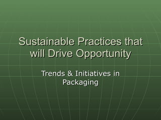Sustainable Practices that will Drive Opportunity Trends & Initiatives in Packaging 