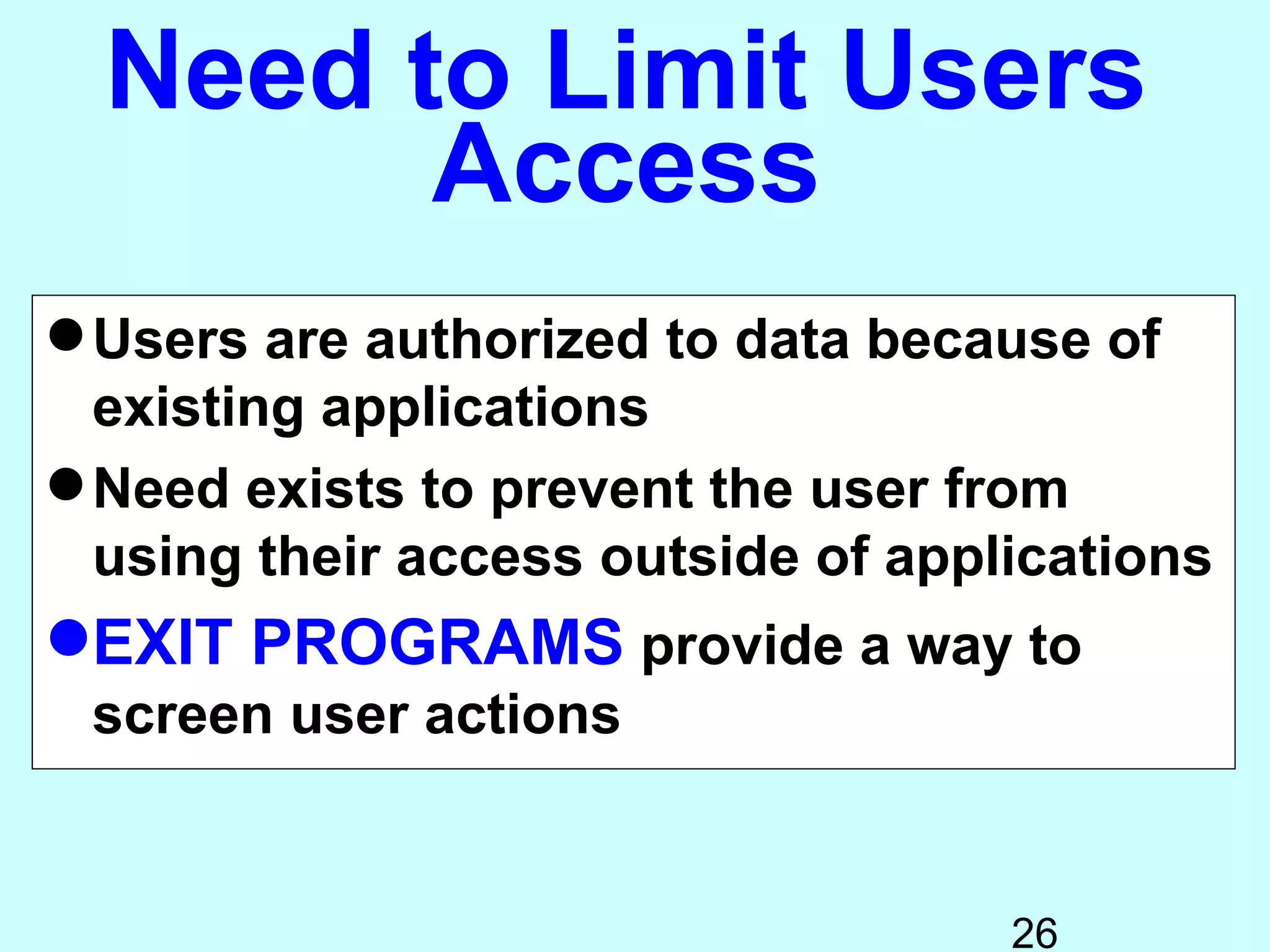 Need to Limit Users
        Access
 Users are authorized to data because of
  existing applications
 Need exists to prevent the user from
  using their access outside of applications
EXIT PROGRAMS provide a way to
 screen user actions


                                    26
 