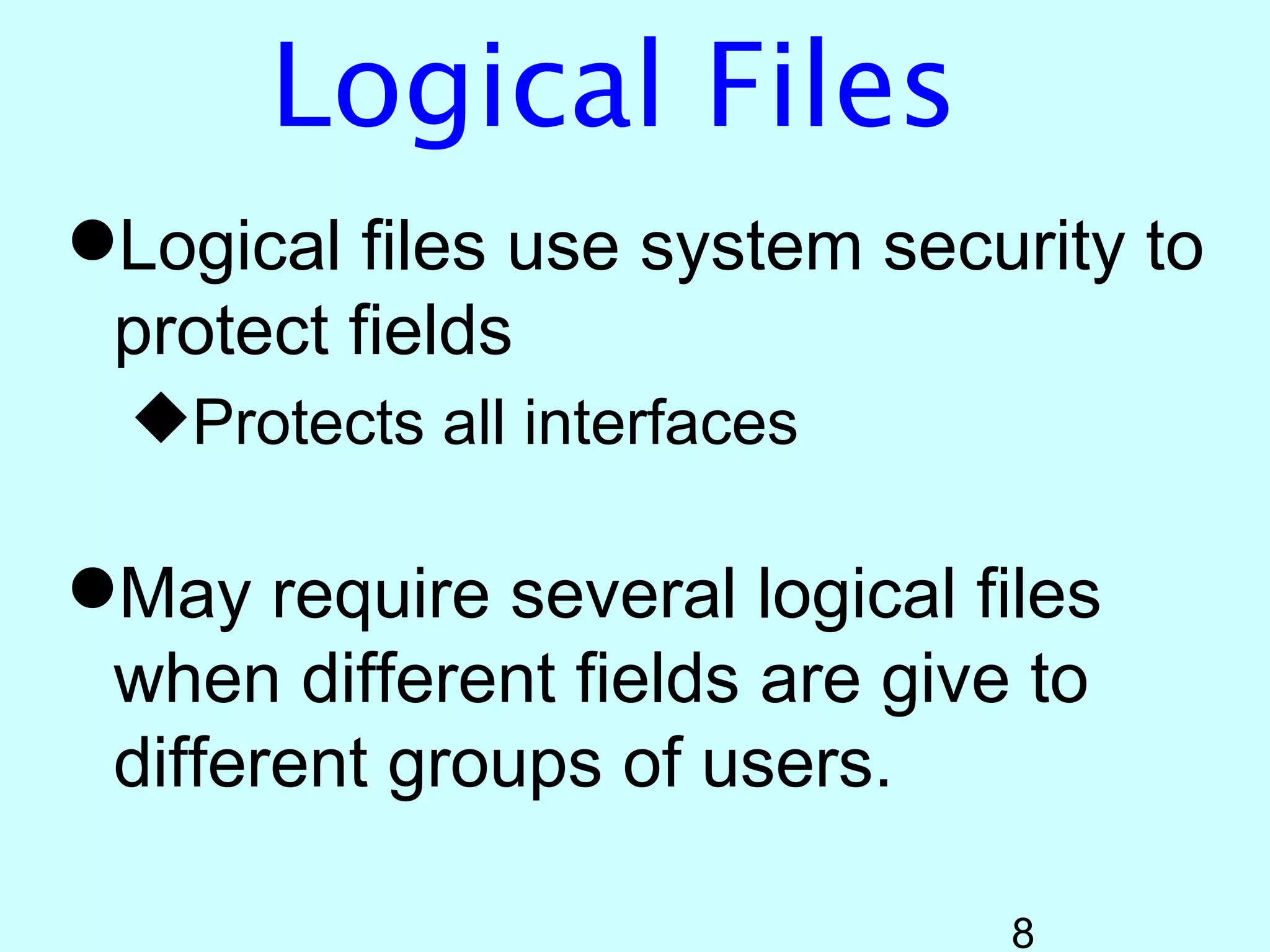 Logical Files
Logical files use system security to
 protect fields
  Protects all interfaces

May require several logical files
 when different fields are give to
 different groups of users.

                               8
 