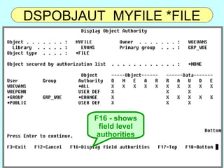 DSPOBJAUT MYFILE *FILE




        F16 - shows
         field level
         authorities



                       16
 