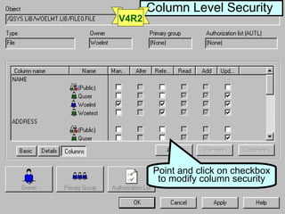 Column Level Security
V4R2




        Point and click on checkbox
         to modify column security


                         23
 